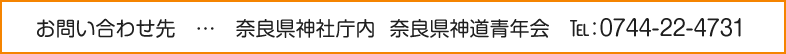 お問い合わせ先…奈良県神社庁内　奈良県神道青年会　TEL：0744-22-4731